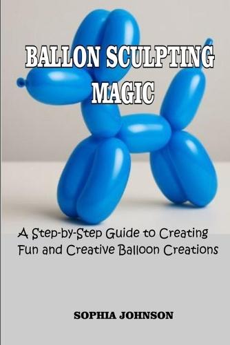 Ballon Sculpting Magic: A Step-by-Step Guide to Creating Fun and Creative Balloon Creations