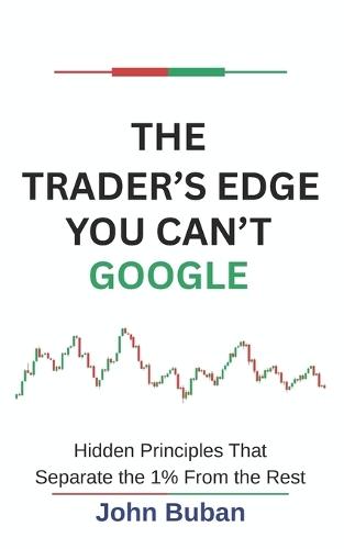 The Trader's Edge You Can't Google: Hidden Principles That Separate the 1% From the Rest