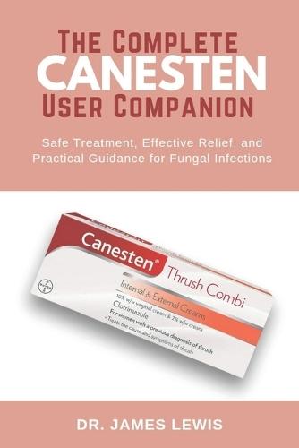 The Complete Canesten User Companion: Safe Treatment, Effective Relief, and Practical Guidance for Fungal Infections