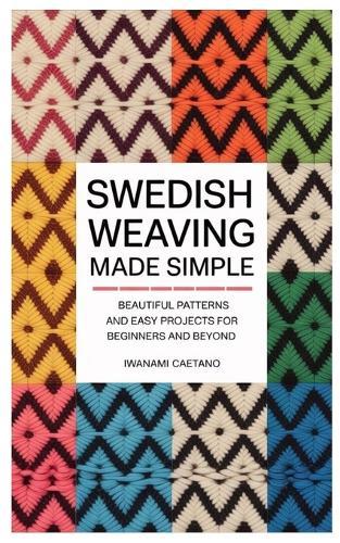 Swedish Weaving Made Simple: Beautiful Patterns and Easy Projects for Beginners and Beyond