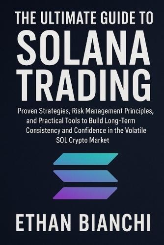 The Ultimate Guide to Solana Trading: Proven Strategies, Risk Management Principles, and Practical Tools to Build Long-Term Consistency and Confidence in the Volatile SOL Crypto Market.