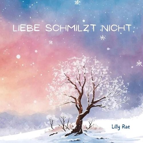 Liebe Schmilzt Nicht: Ein einfühlsames Kinderbuch über Fehlgeburt, Trauer und die Liebe, die bleibt