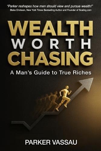 Wealth Worth Chasing: A Man's Guide to True Riches