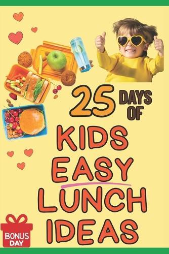 25 Days of Lunch Ideas for Kids: Quick, Healthy, and Fun Lunchbox Meals for Ages 5-10: A Parent's Guide to Easy School Lunches Even Picky Eaters Will Love - Balanced, Budget-Friendly.