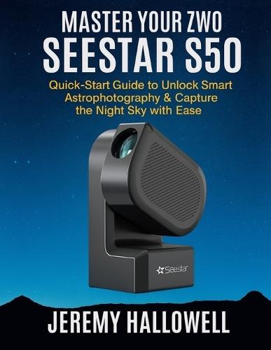 Master Your ZWO Seestar S50: Quick-Start Guide to Unlock Smart Astrophotography & Capture the Night Sky with Ease