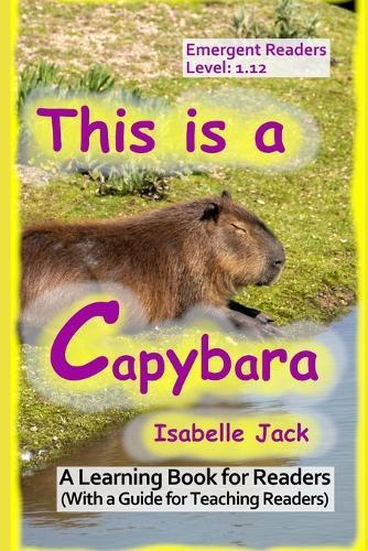 This is a Capybara: A Learning Book for Readers (With a guide for teaching readers)