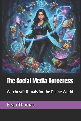 The Social Media Sorceress: Witchcraft Rituals for the Online World