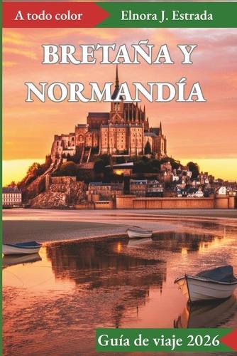 Bretaña Y Normandía Guía de Viaje 2026: Vistas inolvidables y experiencias auténticas en las históricas costas de Francia