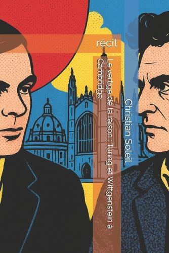 Le vertige de la raison: Turing et Wittgenstein à Cambridge: récit
