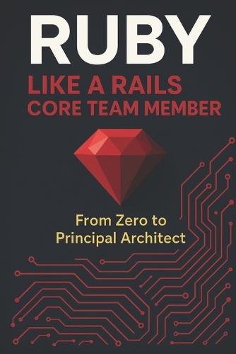 Ruby Like a Rails Core Team Member: From Zero to Principal Architect