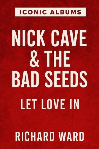 Iconic Albums - Nick Cave & The Bad Seeds - Let Love In