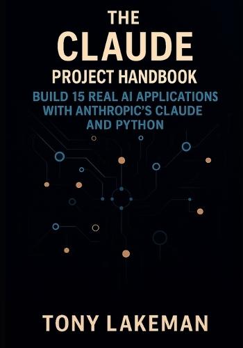 The Claude Project Handbook: Build 15 Real AI Applications with Anthropic's Claude and Python