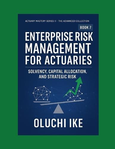Enterprise Risk Management for Actuaries: Solvency, Capital Allocation, and Strategic Risk