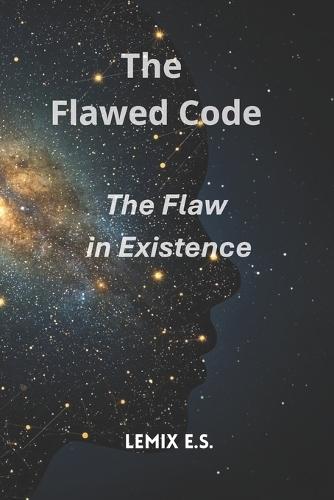 The Flawed Code: The Flaw in Existence: She discovered our world is not the work of a perfect God. It is the first, failed chapter of someone's diary. And now, the author has started reading it.