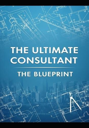 The Ultimate Consultant: The Blueprint