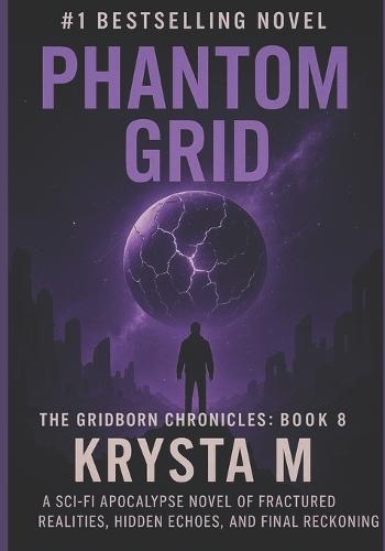 Phantom Grid: A sci-fi apocalypse novel of fractured realities, hidden echoes, and the final reckoning.