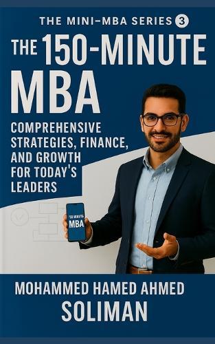 The 150-Minute MBA: Comprehensive Strategies, Finance, and Growth for Today's Leaders