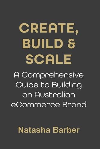 Create, Build & Scale: A Comprehensive Guide to Building an Australian eCommerce Brand