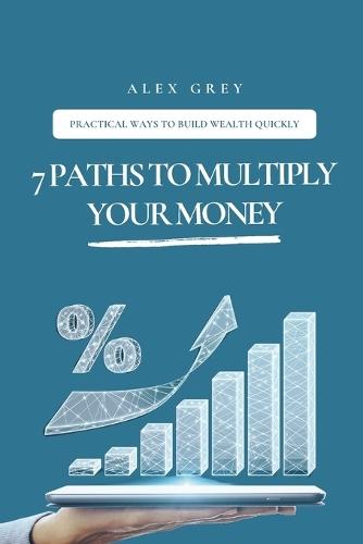 7 Paths to Multiply Your Money: Practical Ways to Build Wealth Quickly