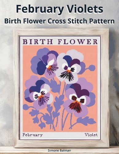February Violets Birth Flower Cross Stitch Pattern: Large-Print Modern Violets in Flower Market Style with Easy-to-Follow Charts