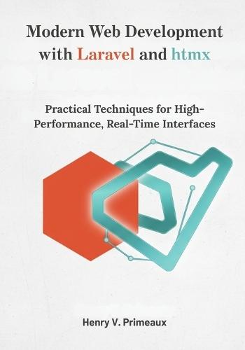 Modern Web Development with Laravel and htmx: Practical Techniques for High-Performance, Real-Time Interfaces