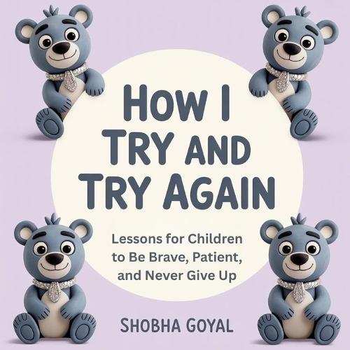 How I Try and Try Again: Gentle Lessons for Children to Be Brave, Patient, and Never Give Up, Ages 3-8