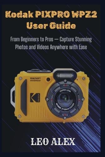Kodak PIXPRO WPZ2 User Guide: From Beginners to Pros - Capture Stunning Photos and Videos Anywhere with Ease