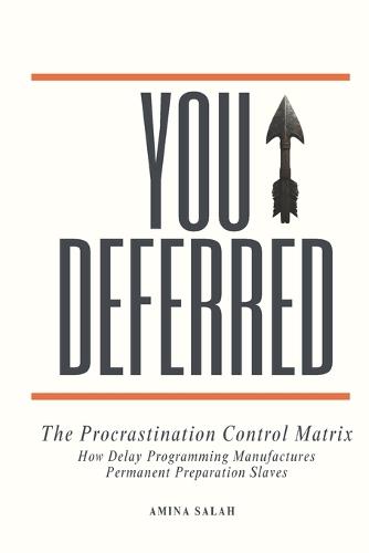 You Deferred: The Procrastination Control Matrix. How Delay Programming Manufactures Permanent Preparation Slaves