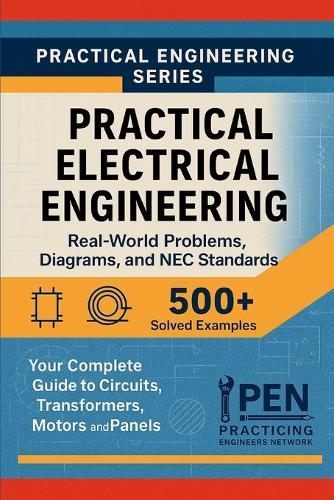 Practical Electrical Engineering Real-World Problems Diagrams, and NEC Standards: Your Complete Guide to Circuits, Transformers, Motors, and Panels