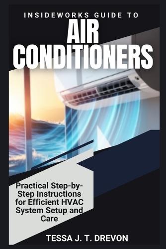 InsideWorks Guide to Air Conditioners: Practical Step-by-Step Instructions for Efficient HVAC System Setup and Care