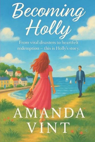 Becoming Holly: An emotional romantic dramedy about second chances, viral chaos, and finding love when you least expect it