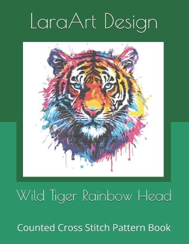 Wild Tiger Rainbow Head: Counted Cross Stitch Pattern Book