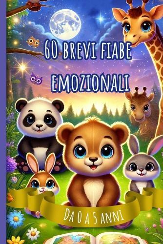60 Brevi Fiabe Emozionali: Maxi raccolta di 60 favole brevi della buonanotte: racconti con animali per bambini dai 0 ai 5 anni, per crescere con emozioni e valori positivi