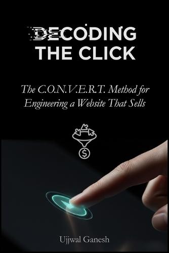 Decoding The Click: The C.O.N.V.E.R.T. Method for Engineering a Website That Sells