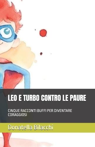 Leo E Turbo Contro Le Paure: Cinque Racconti Buffi Per Diventare Coraggiosi
