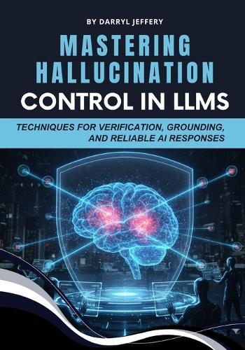 Mastering Hallucination Control in LLMs: Techniques for Verification, Grounding, and Reliable AI Responses