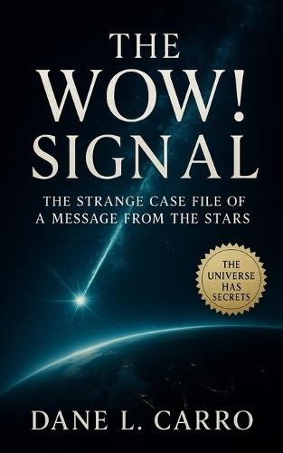 The Wow! Signal: The Strange Case File of a Message from the Stars: Investigation of the 1977 Big Ear Anomaly, SETI's Greatest Mystery, and Alien Contact Theories