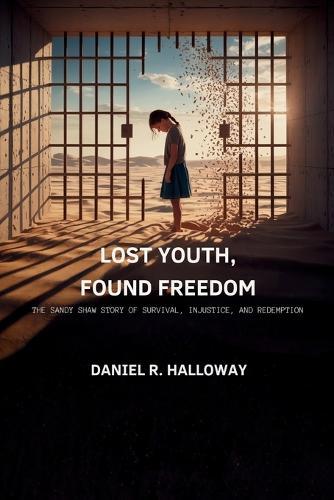 Lost Youth, Found Freedom: The Sandy Shaw Story of Survival, Injustice, and Redemption