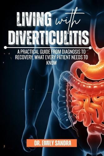 Living with Diverticulitis: A Practical Guide from Diagnosis to Recovery, What Every Patient Needs to Know