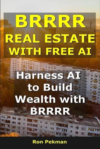 BRRRR Real Estate With AI: Harness AI to Build Wealth with BRRRR