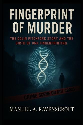 Fingerprint of Murder: The Colin Pitchfork Story and the Birth of DNA Fingerprinting