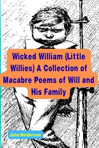 Wicked William (Little Willies) A Collection of Macabre Poems of Will and His Family