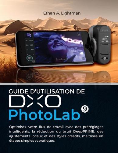 Guide d'utilisation de DxO PhotoLab 9: Optimisez votre flux de travail avec des préréglages intelligents, la réduction du bruit DeepPRIME, des ajustements locaux et des styles créatifs, maîtrisés en étapes simples et pratiques.