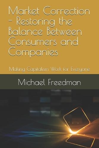 Market Correction - Restoring the Balance Between Consumers and Companies: Making Capitalism Work for Everyone