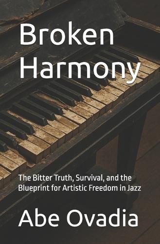 Broken Harmony: The Bitter Truth, Survival, and the Blueprint for Artistic Freedom in Jazz