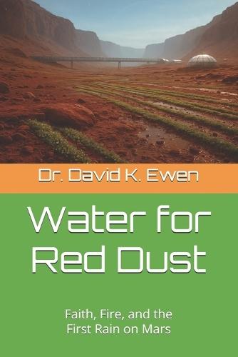 Water for Red Dust: Faith, Fire, and the First Rain on Mars