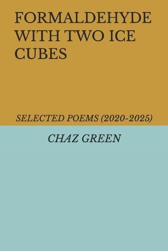 Formaldehyde with Two Ice Cubes: Selected Poems (2020-2025)