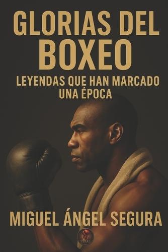Glorias del boxeo: Leyendas que han marcado una época