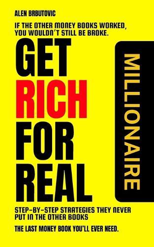 Get Rich for Real: Step-by-Step Strategies They Never Put in the Other Books