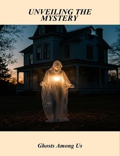 Unveiling The Mystery: Ghosts Among Us